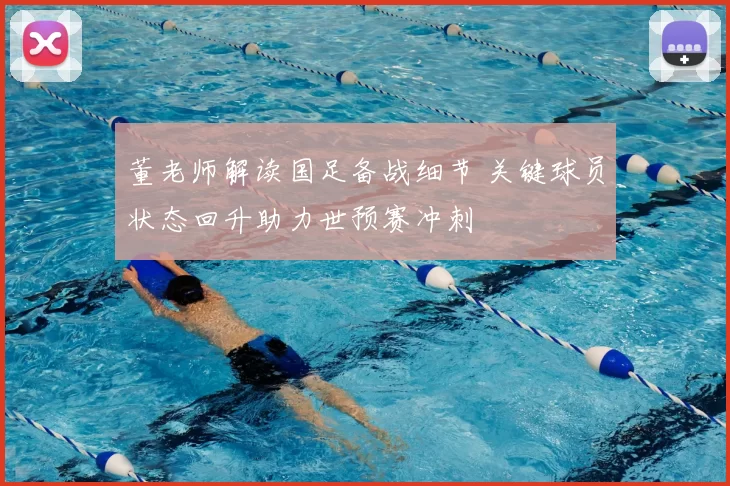 董老师解读国足备战细节 关键球员状态回升助力世预赛冲刺