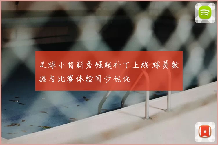 足球小将新秀崛起补丁上线 球员数据与比赛体验同步优化