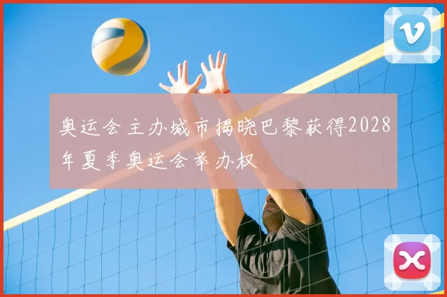 奥运会主办城市揭晓巴黎获得2028年夏季奥运会举办权