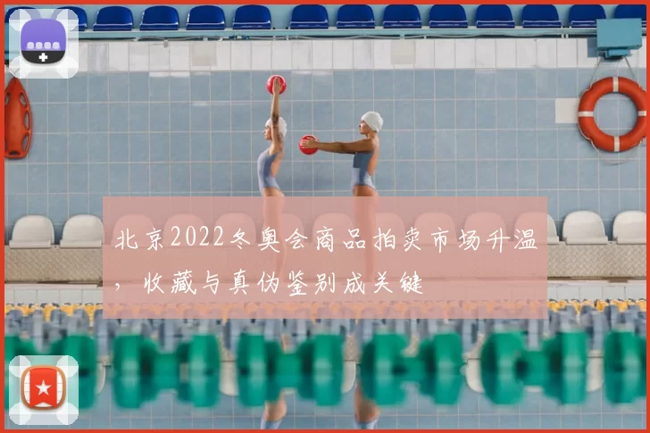 北京2022冬奥会商品拍卖市场升温，收藏与真伪鉴别成关键