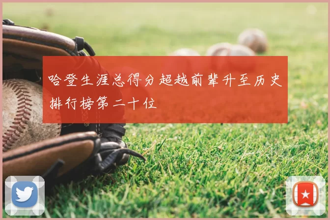 哈登生涯总得分超越前辈升至历史排行榜第二十位